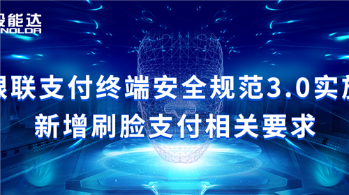 銀聯(lián)支付終端安全規(guī)范3.0實施 新增刷臉支付相關(guān)要求
